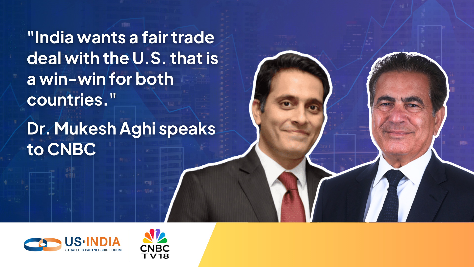 "India wants a fair trade deal with the U.S. that is a win-win for both countries." Dr. Mukesh Aghi speaks to CNBC