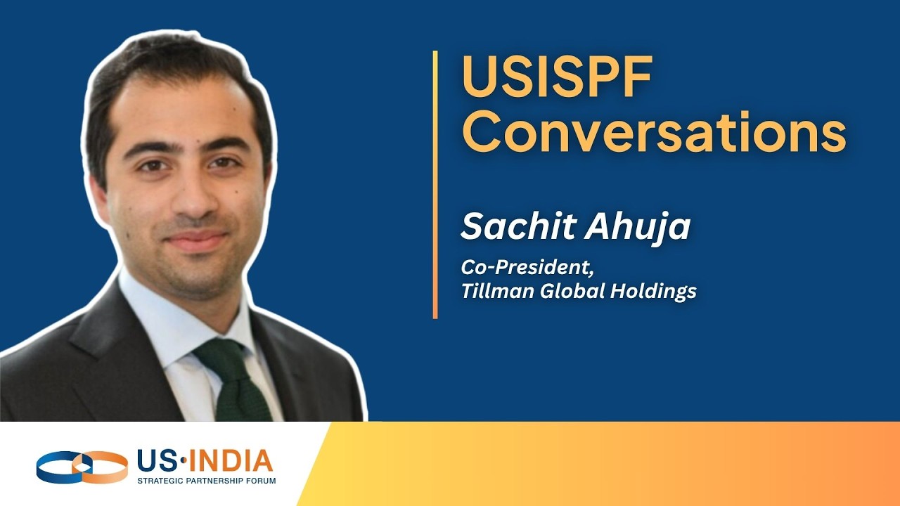 USISPF Conversations with Sachit Ahuja, Co-President, Tillman Global Holdings
